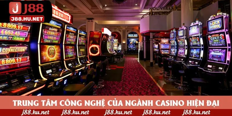 Trung tâm công nghệ của ngành casino hiện đại