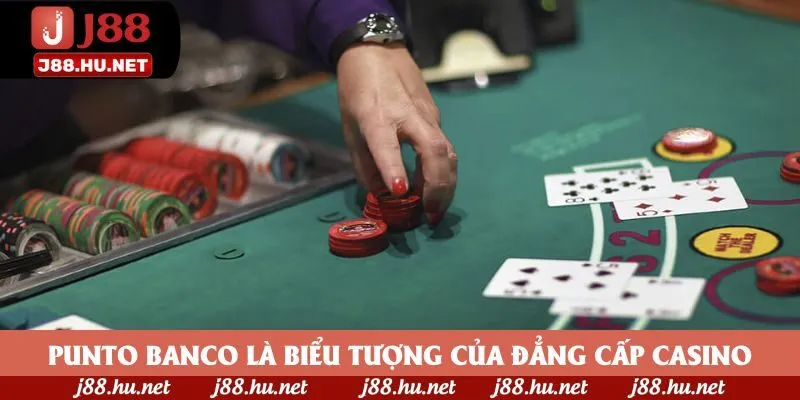 Punto Banco là biểu tượng của đẳng cấp casino