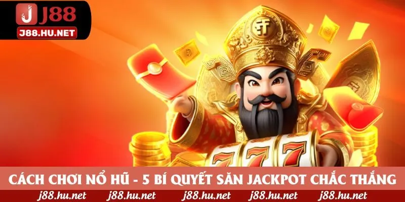Cách Chơi Nổ Hũ - 5 Bí Quyết Săn Jackpot Chắc Thắng