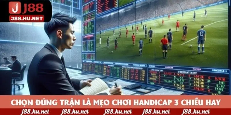 Chọn đúng trận là mẹo chơi handicap 3 chiều hay Chọn đúng trận là mẹo chơi handicap 3 chiều hay