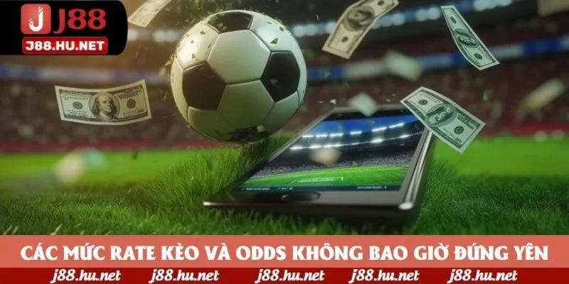 Các mức rate kèo và odds không bao giờ đứng yên Các mức rate kèo và odds không bao giờ đứng yên
